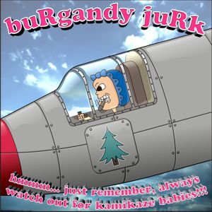 buRgandy juRk album - hmmm... just RemembeR always watch out foR kamikaze babies!!!